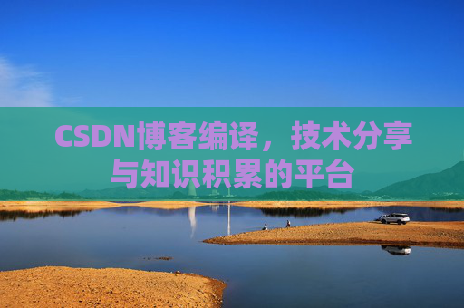 CSDN博客编译，技术分享与知识积累的平台