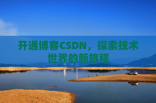 开通博客CSDN，探索技术世界的新旅程